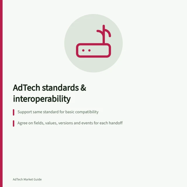 AdTech standards & interoperability: Support same standard for basic compatibility; Agree on fields, values, versions and events for each handoff; Record exact standard release and partner profiles including currency and response timing. AdTech interoperability and technical standards