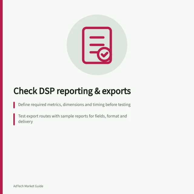 Check DSP reporting & exports: Define required metrics, dimensions and timing before testing; Test export routes with sample reports for fields, format and delivery; Confirm totals reconcile within team-approved tolerance. Checking DSP reporting and data export capabilities