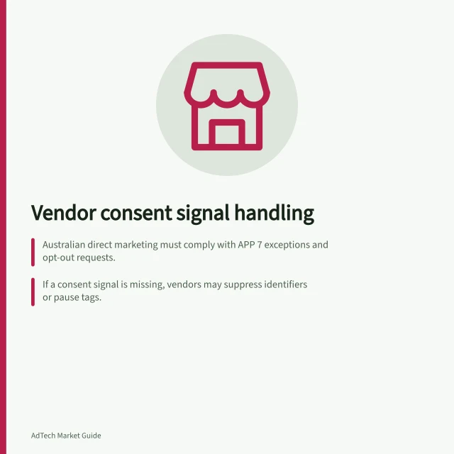 Vendor consent signal handling: Australian direct marketing must comply with APP 7 exceptions and opt-out requests.; If a consent signal is missing, vendors may suppress identifiers or pause tags.; IAB GPP support doesn't guarantee consistent privacy rule application across fields. Checking how vendors handle missing consent signals