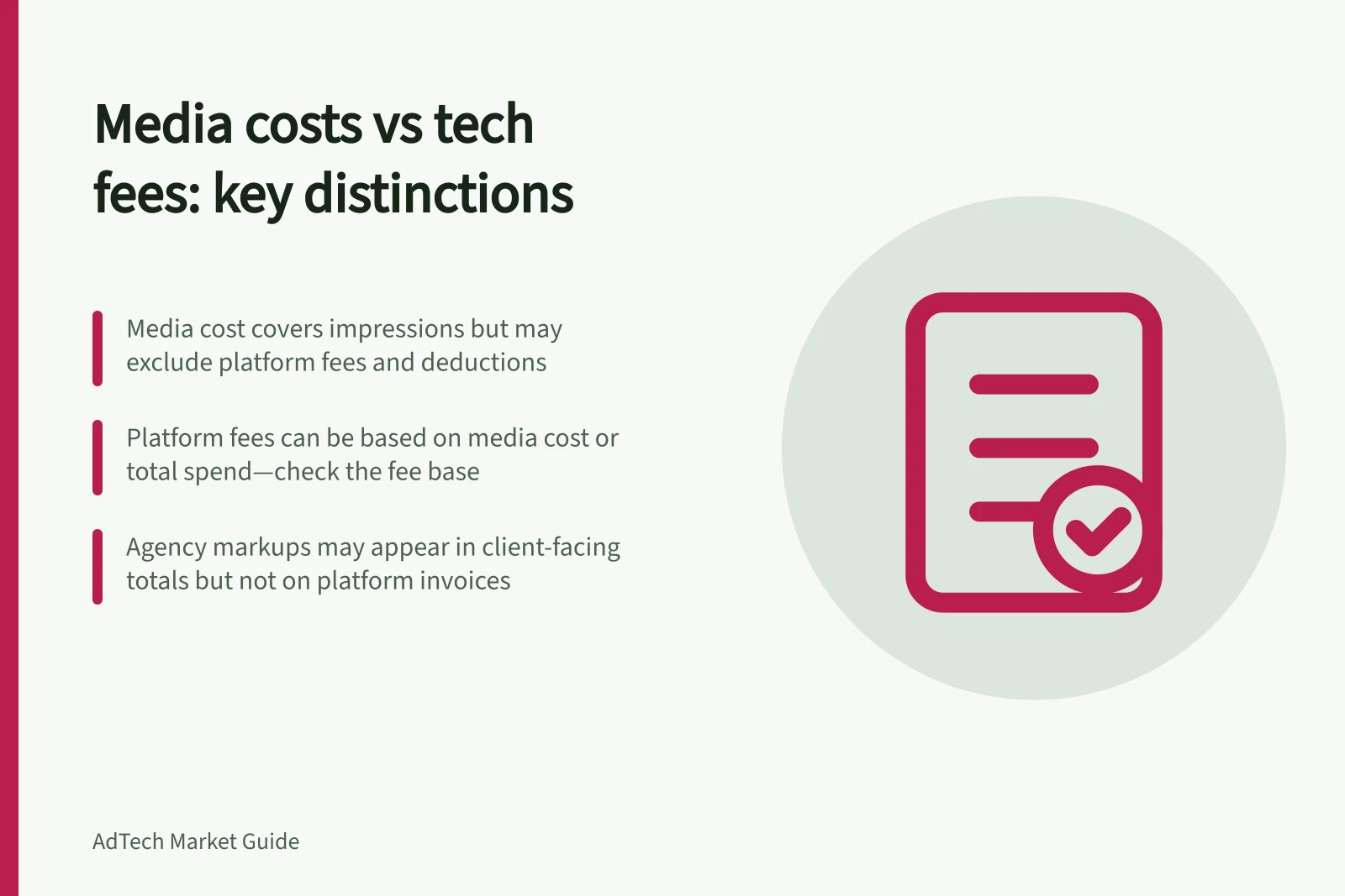 Media costs vs tech fees: key distinctions: Media cost covers impressions but may exclude platform fees and deductions; Platform fees can be based on media cost or total spend—check the fee base; Agency markups may appear in client-facing totals but not on platform invoices