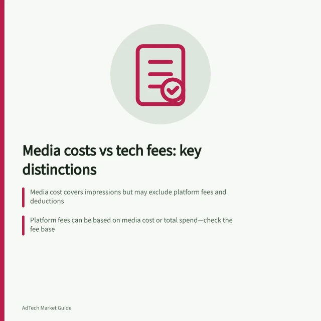 Media costs vs tech fees: key distinctions: Media cost covers impressions but may exclude platform fees and deductions; Platform fees can be based on media cost or total spend—check the fee base; Agency markups may appear in client-facing totals but not on platform invoices. Distinguishing media costs from technology fees