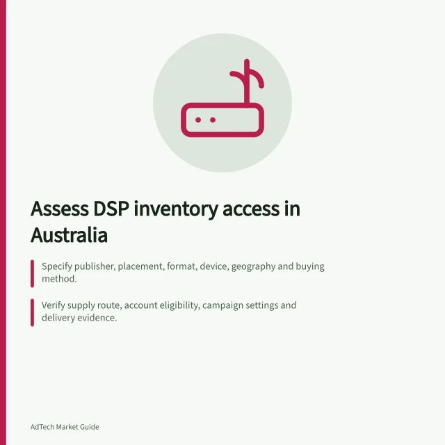 Assess DSP inventory access in Australia: Specify publisher, placement, format, device, geography and buying method.; Verify supply route, account eligibility, campaign settings and delivery evidence.; Record each placement as confirmed, conditional or unconfirmed with date and proof. Evaluating DSP inventory access