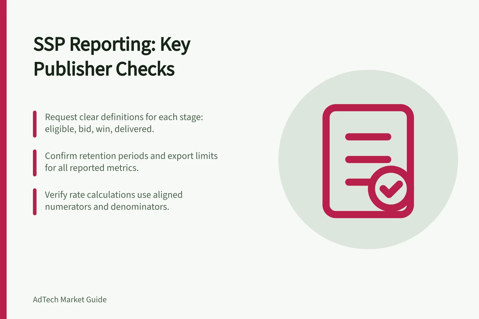 SSP Reporting: Key Publisher Checks: Request clear definitions for each stage: eligible, bid, win, delivered.; Confirm retention periods and export limits for all reported metrics.; Verify rate calculations use aligned numerators and denominators.