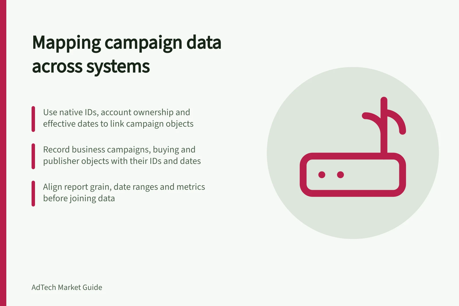 Mapping campaign data across systems: Use native IDs, account ownership and effective dates to link campaign objects; Record business campaigns, buying and publisher objects with their IDs and dates; Align report grain, date ranges and metrics before joining data