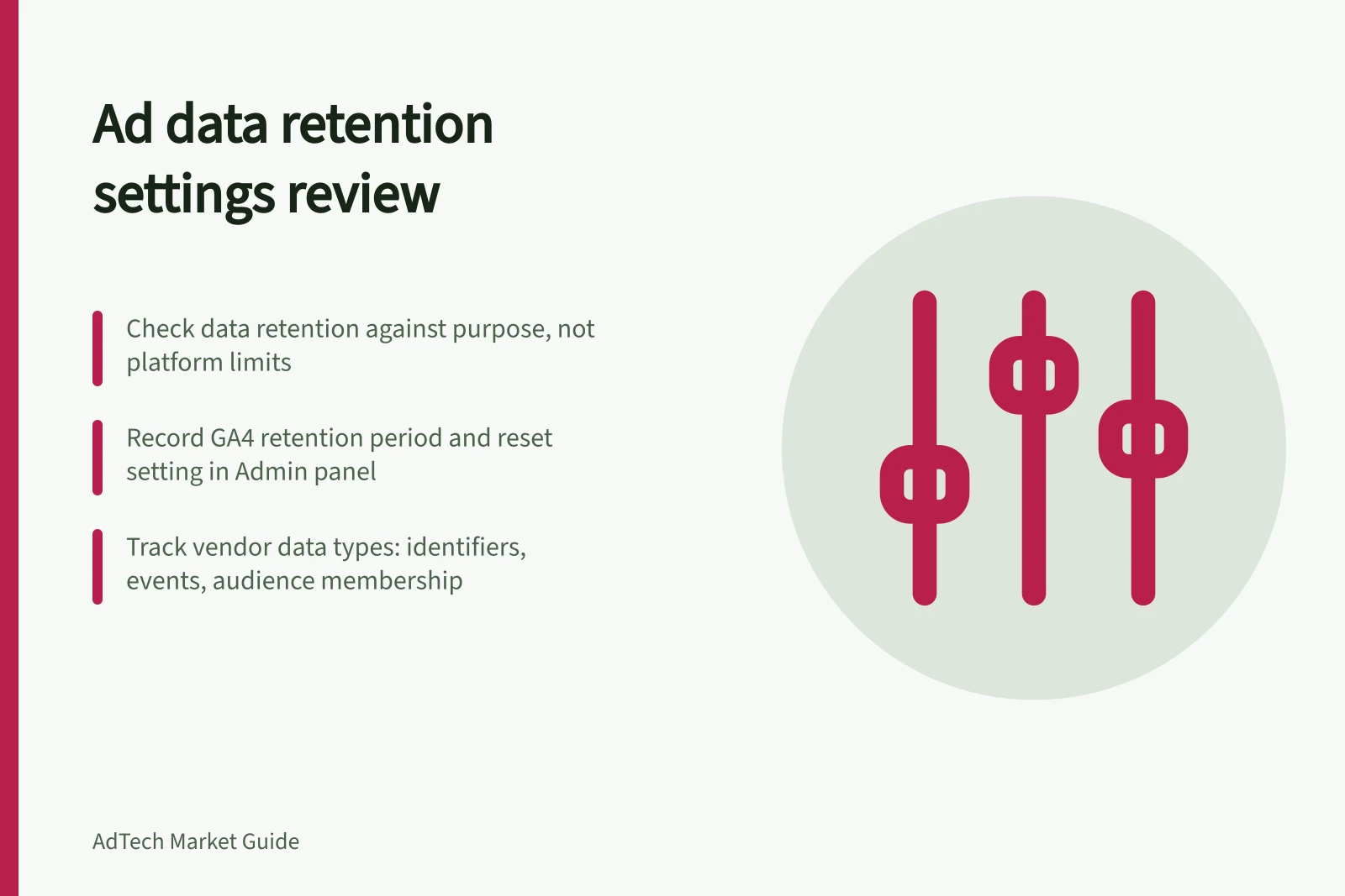 Ad data retention settings review: Check data retention against purpose, not platform limits; Record GA4 retention period and reset setting in Admin panel; Track vendor data types: identifiers, events, audience membership