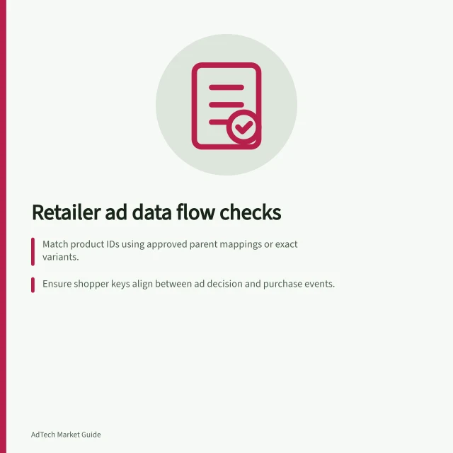 Retailer ad data flow checks: Match product IDs using approved parent mappings or exact variants.; Ensure shopper keys align between ad decision and purchase events.; Verify attribution rules, windows and report dates before comparing sales figures. Reviewing retailer measurement data flows